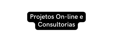 Projetos On line e Consultorias